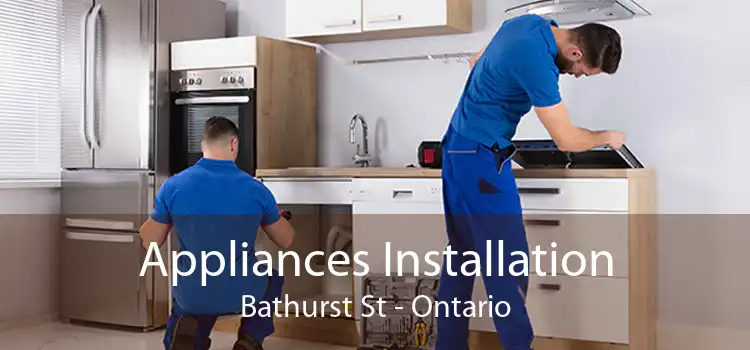 Appliances Installation Bathurst St - Ontario