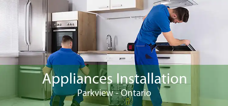 Appliances Installation Parkview - Ontario