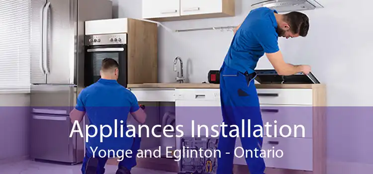 Appliances Installation Yonge and Eglinton - Ontario