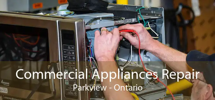 Commercial Appliances Repair Parkview - Ontario