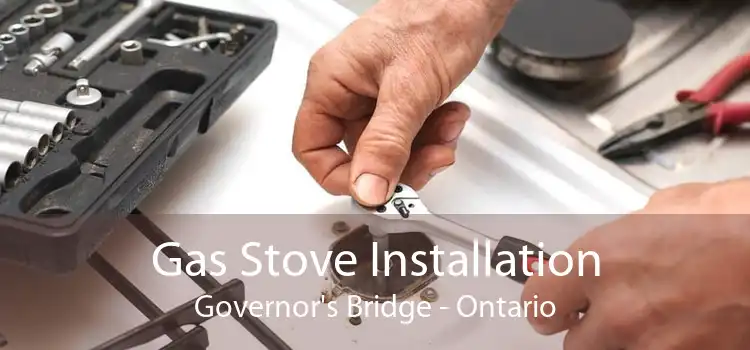 Gas Stove Installation Governor's Bridge - Ontario
