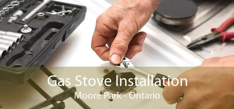 Gas Stove Installation Moore Park - Ontario