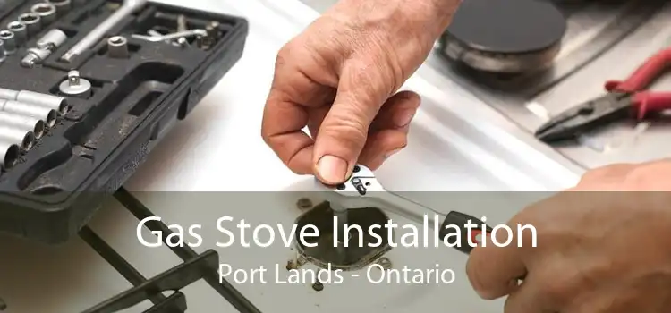 Gas Stove Installation Port Lands - Ontario