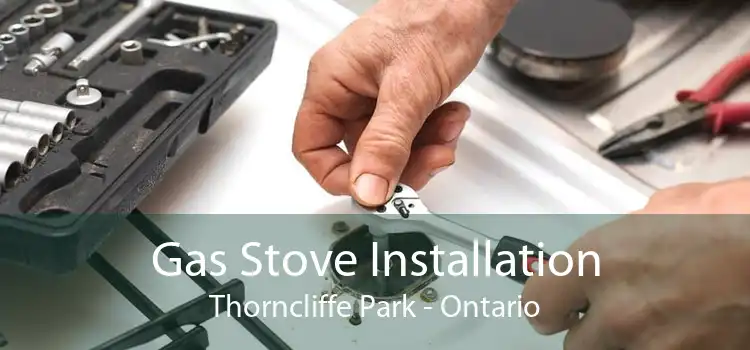 Gas Stove Installation Thorncliffe Park - Ontario