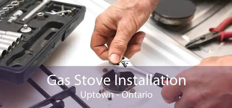 Gas Stove Installation Uptown - Ontario
