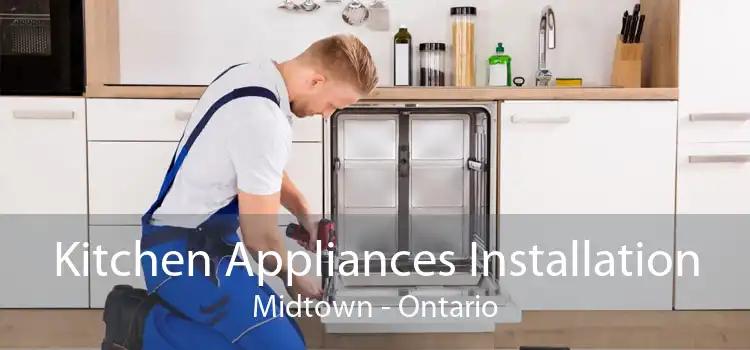 Kitchen Appliances Installation Midtown - Ontario