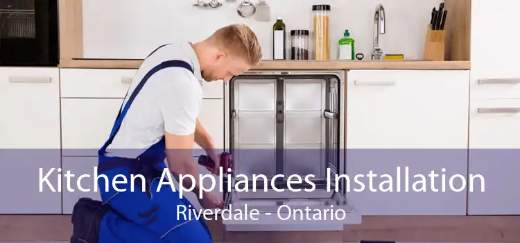 Kitchen Appliances Installation Riverdale - Ontario
