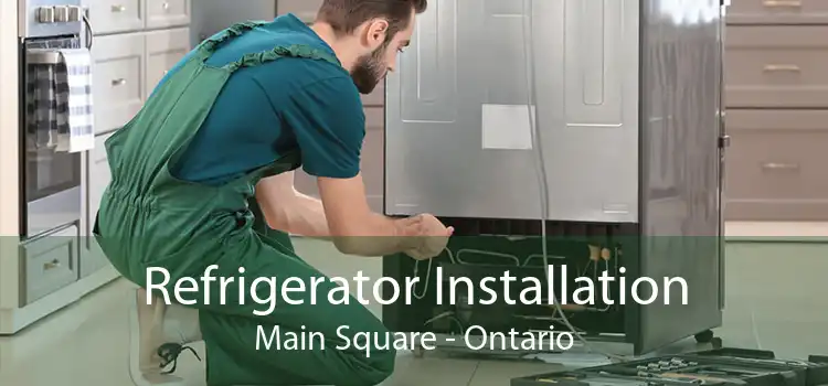 Refrigerator Installation Main Square - Ontario