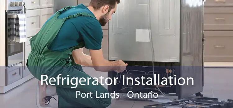 Refrigerator Installation Port Lands - Ontario