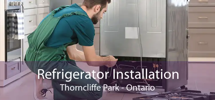 Refrigerator Installation Thorncliffe Park - Ontario