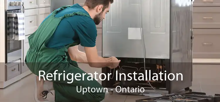 Refrigerator Installation Uptown - Ontario