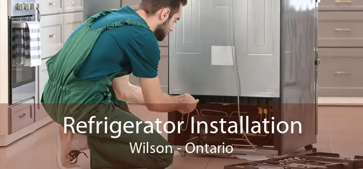 Refrigerator Installation Wilson - Ontario