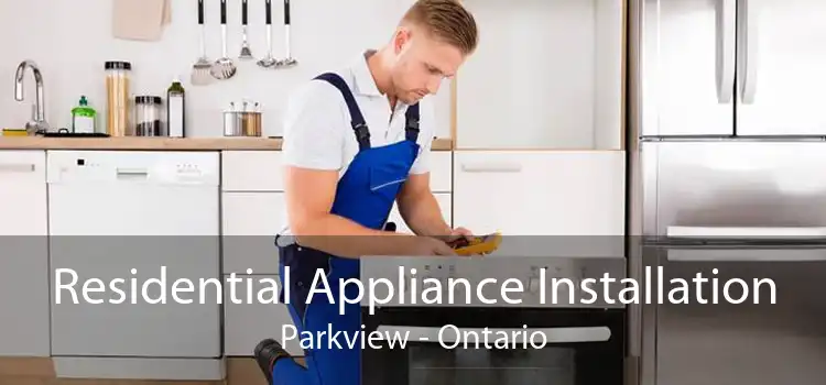 Residential Appliance Installation Parkview - Ontario