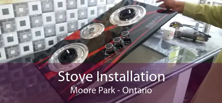 Stove Installation Moore Park - Ontario