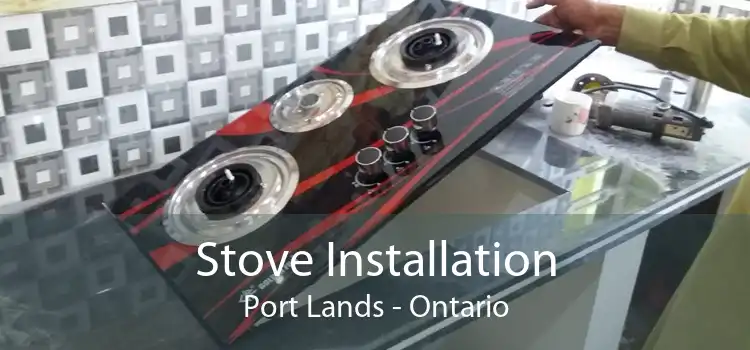 Stove Installation Port Lands - Ontario
