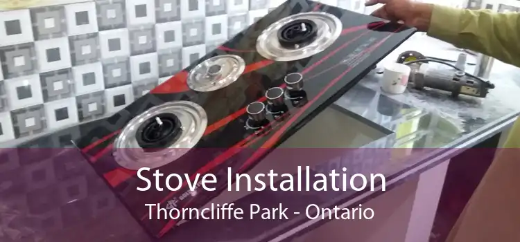 Stove Installation Thorncliffe Park - Ontario