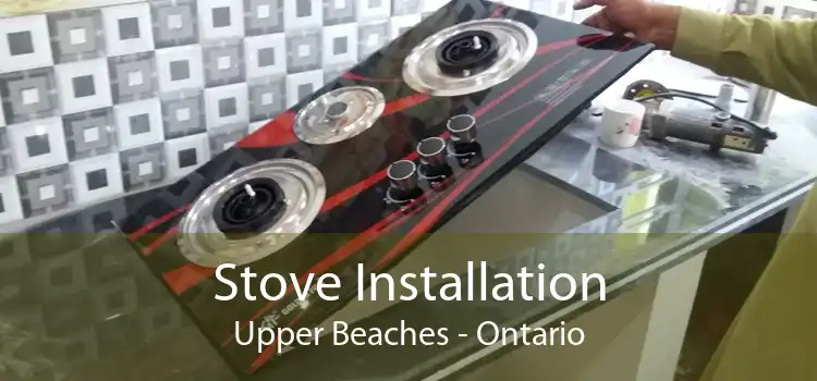 Stove Installation Upper Beaches - Ontario