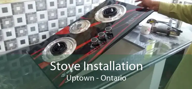 Stove Installation Uptown - Ontario