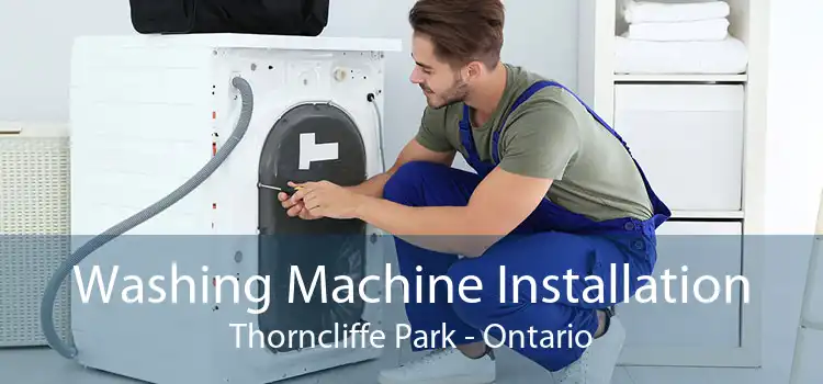 Washing Machine Installation Thorncliffe Park - Ontario